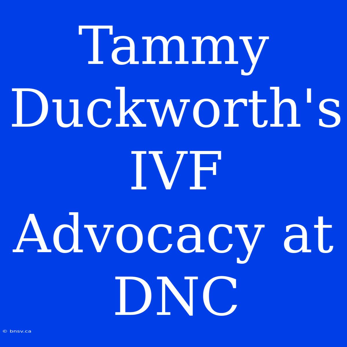 Tammy Duckworth's IVF Advocacy At DNC