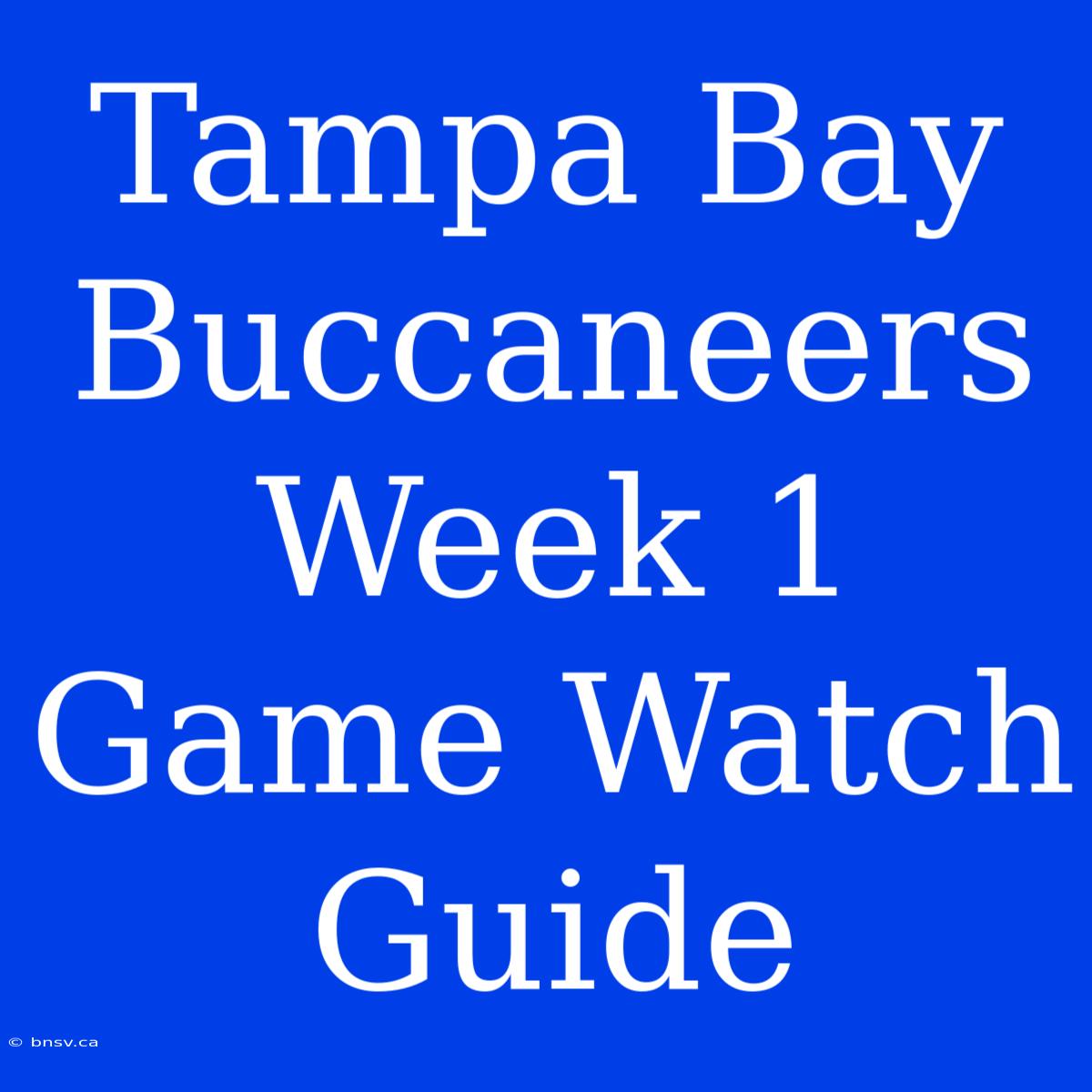 Tampa Bay Buccaneers Week 1 Game Watch Guide