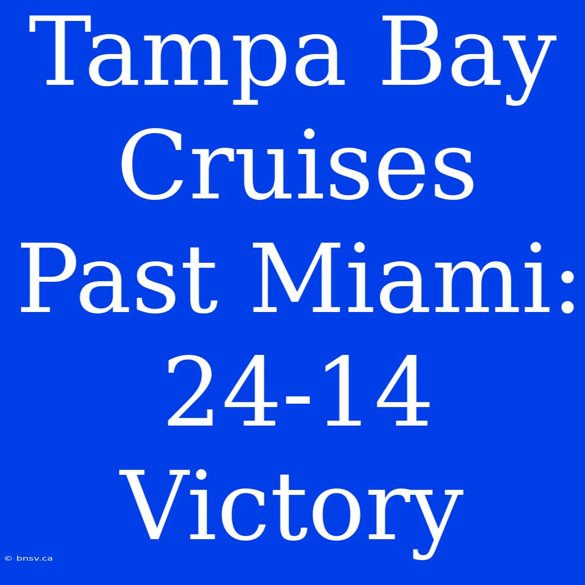 Tampa Bay Cruises Past Miami: 24-14 Victory