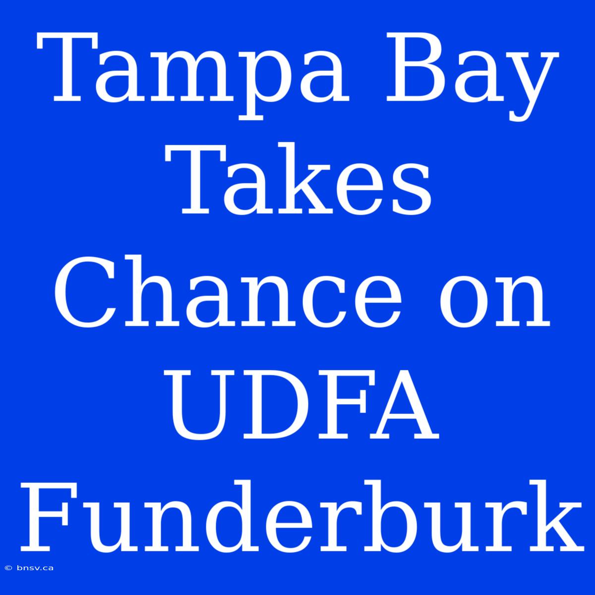 Tampa Bay Takes Chance On UDFA Funderburk