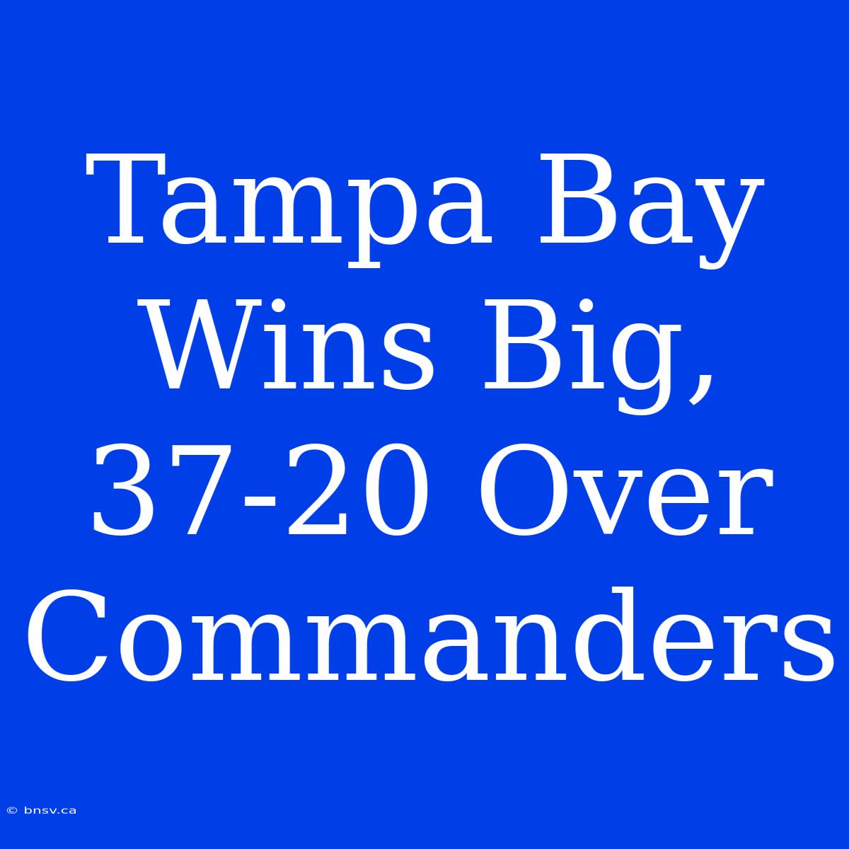 Tampa Bay Wins Big, 37-20 Over Commanders