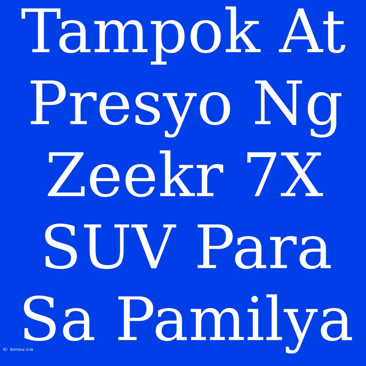 Tampok At Presyo Ng Zeekr 7X SUV Para Sa Pamilya