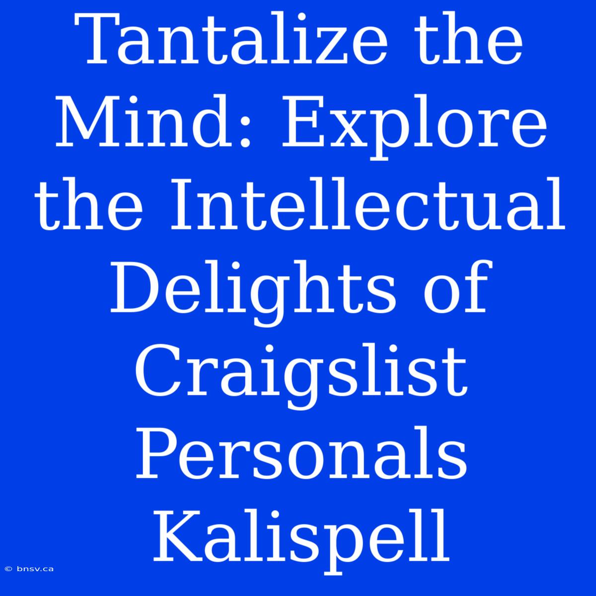 Tantalize The Mind: Explore The Intellectual Delights Of Craigslist Personals Kalispell