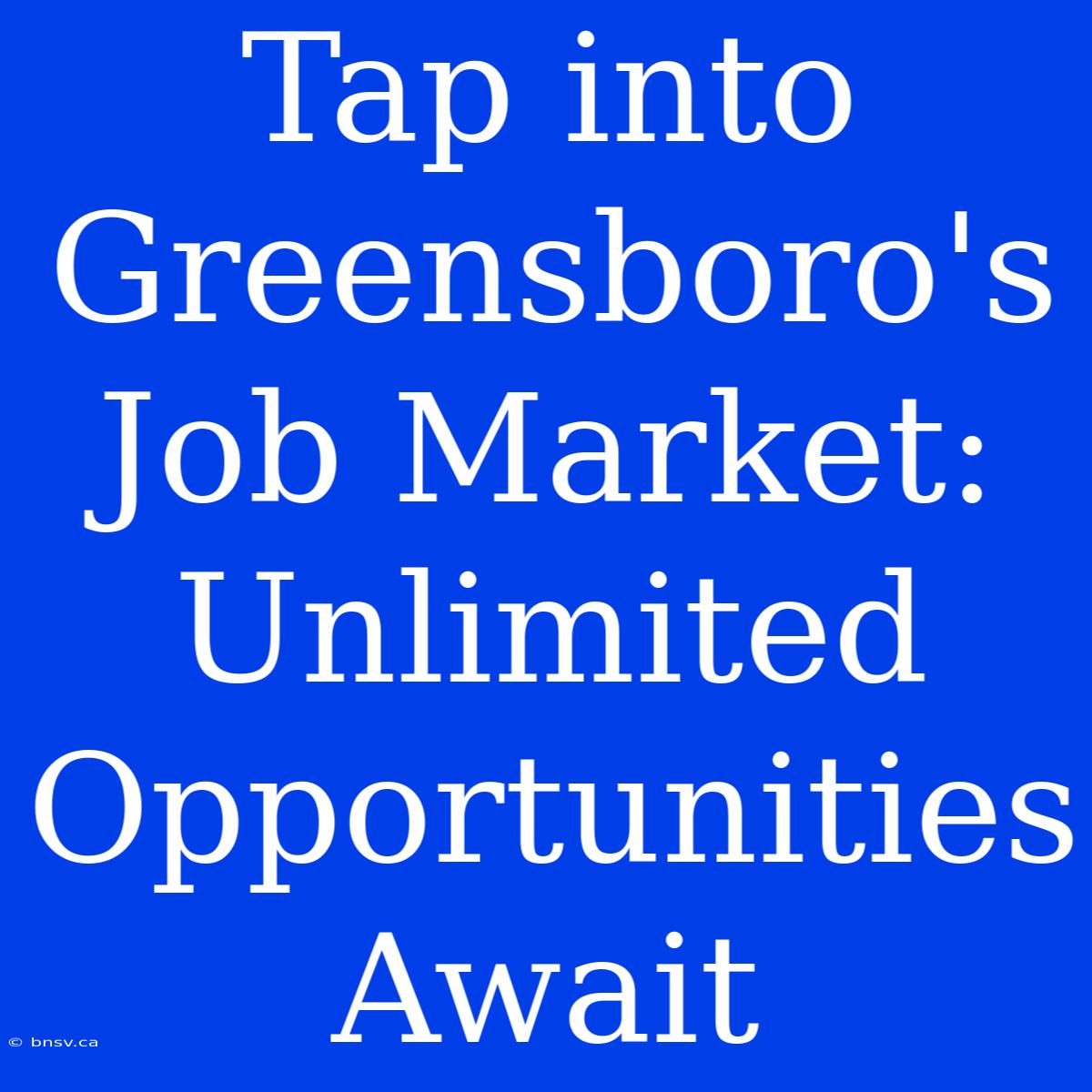 Tap Into Greensboro's Job Market: Unlimited Opportunities Await