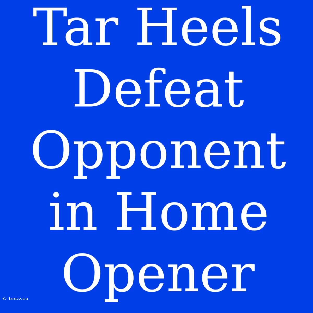 Tar Heels Defeat Opponent In Home Opener