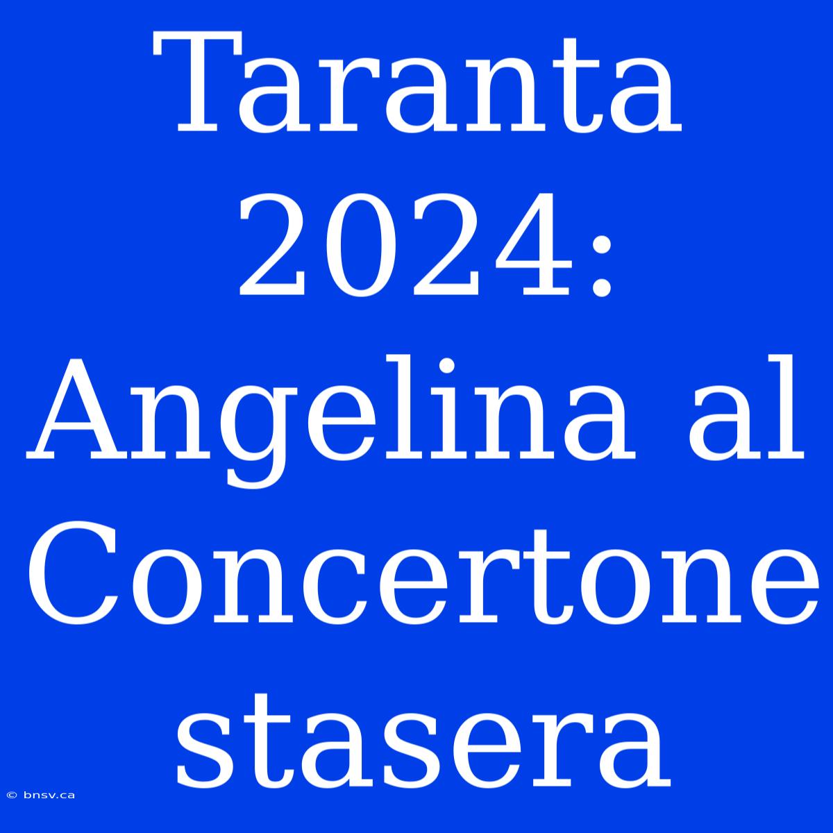 Taranta 2024: Angelina Al Concertone Stasera