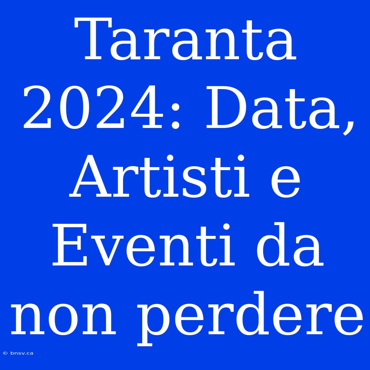 Taranta 2024: Data, Artisti E Eventi Da Non Perdere