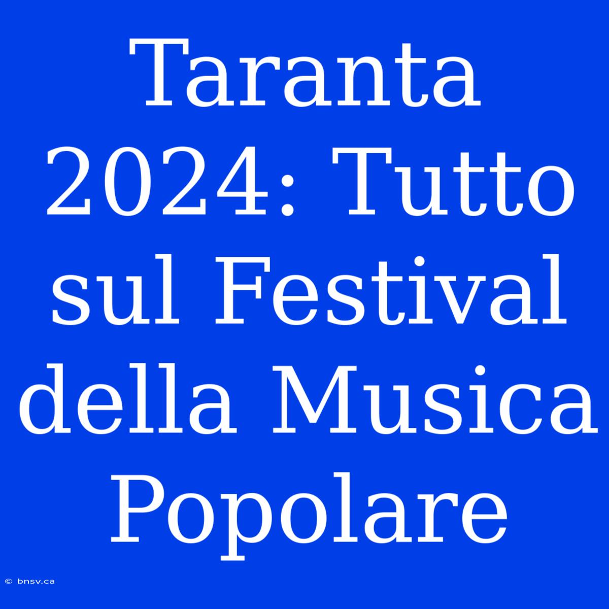 Taranta 2024: Tutto Sul Festival Della Musica Popolare