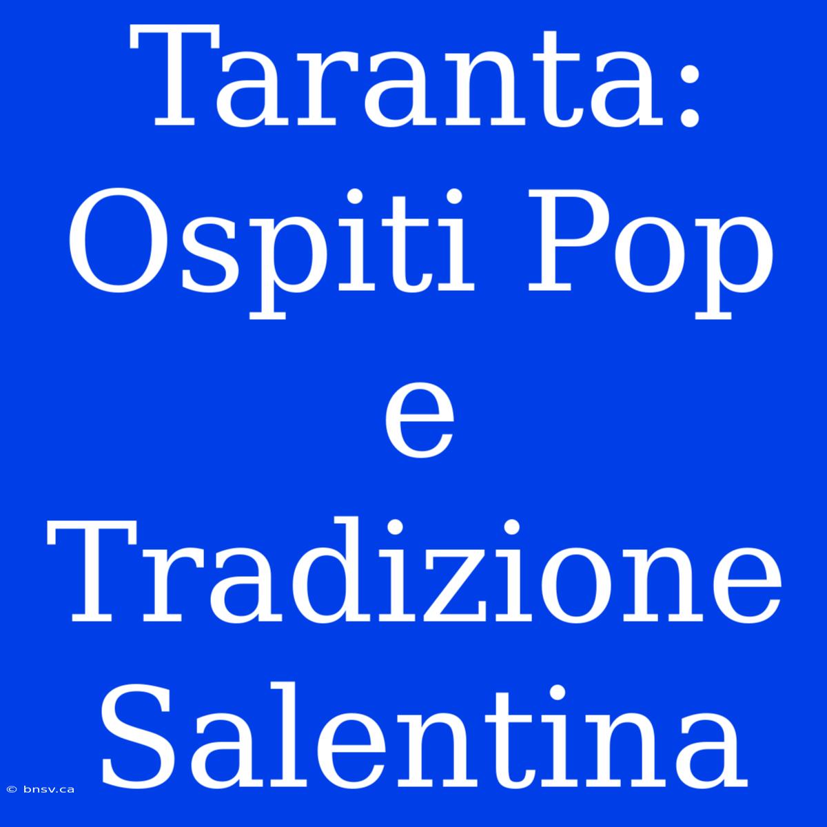 Taranta: Ospiti Pop E Tradizione Salentina