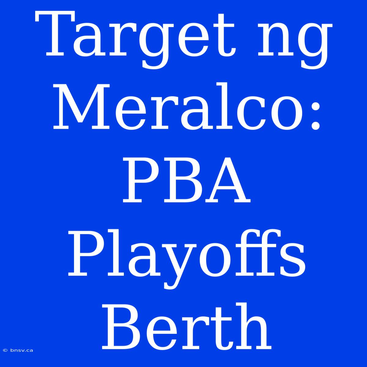 Target Ng Meralco: PBA Playoffs Berth