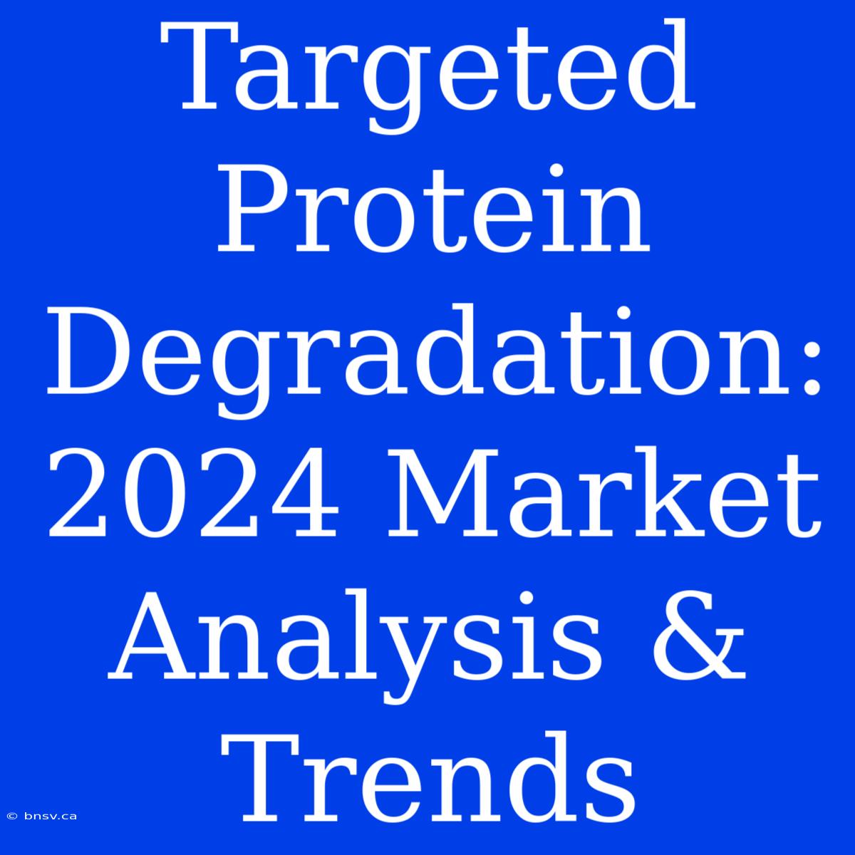 Targeted Protein Degradation: 2024 Market Analysis & Trends