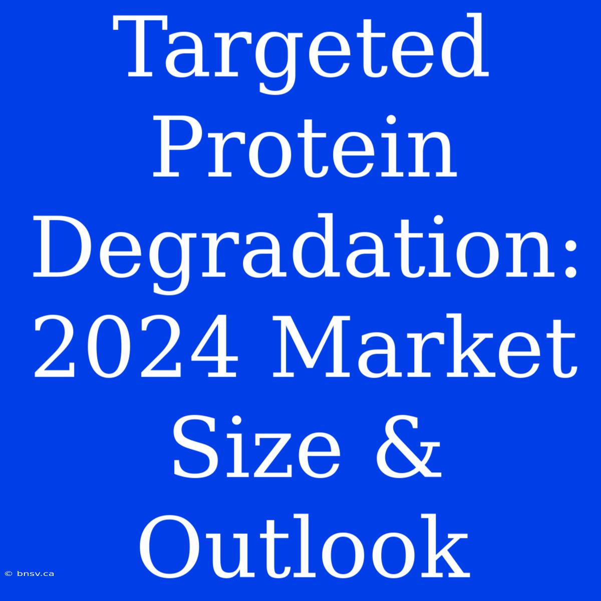 Targeted Protein Degradation: 2024 Market Size & Outlook