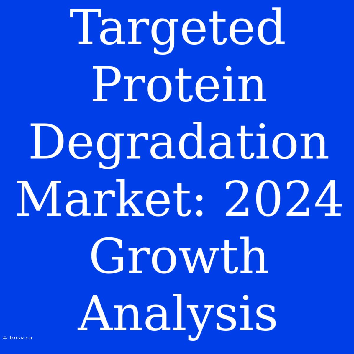 Targeted Protein Degradation Market: 2024 Growth Analysis