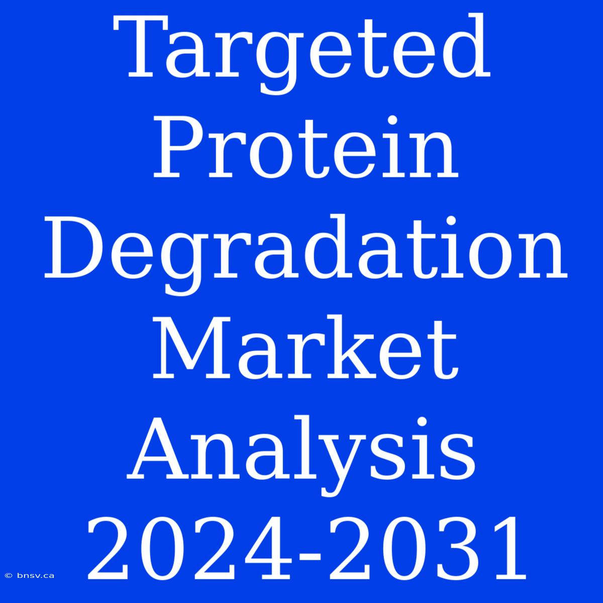 Targeted Protein Degradation Market Analysis 2024-2031