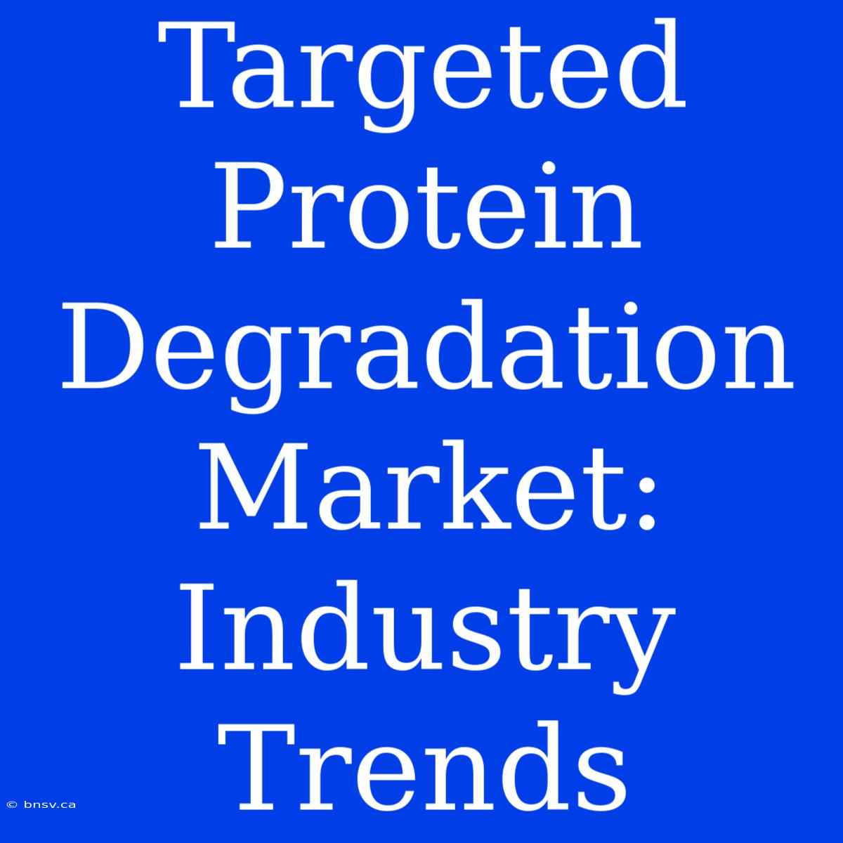 Targeted Protein Degradation Market: Industry Trends