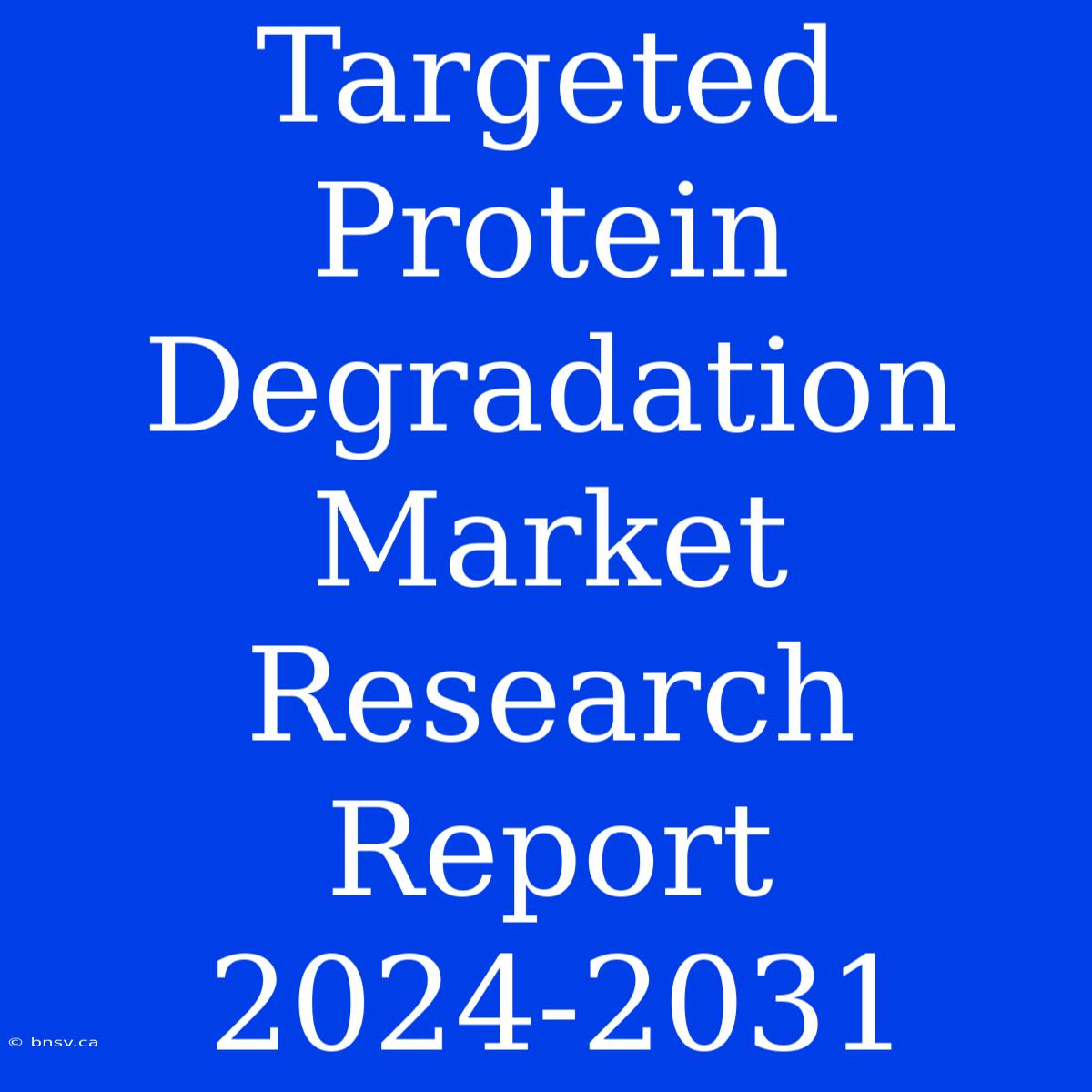 Targeted Protein Degradation Market Research Report 2024-2031