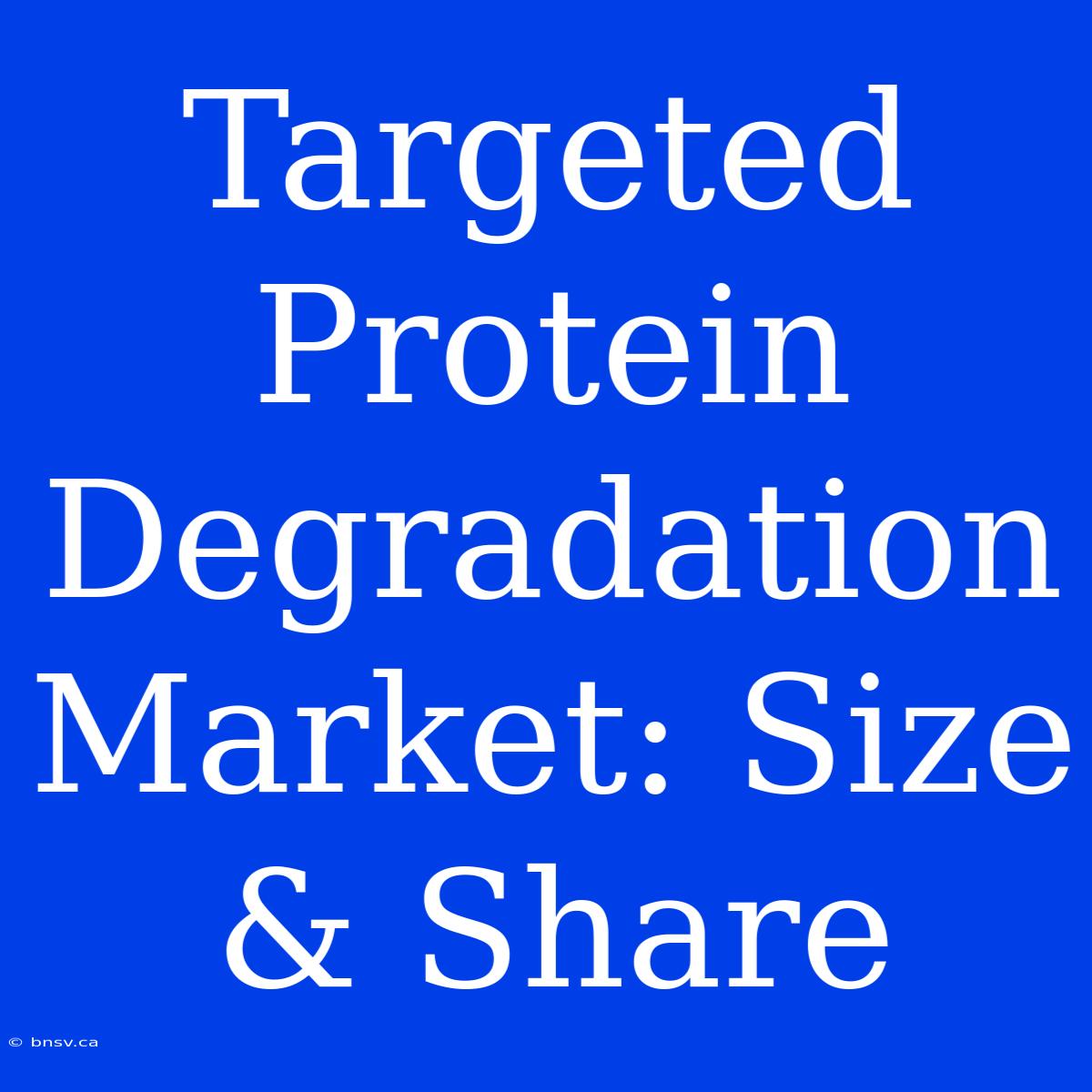 Targeted Protein Degradation Market: Size & Share