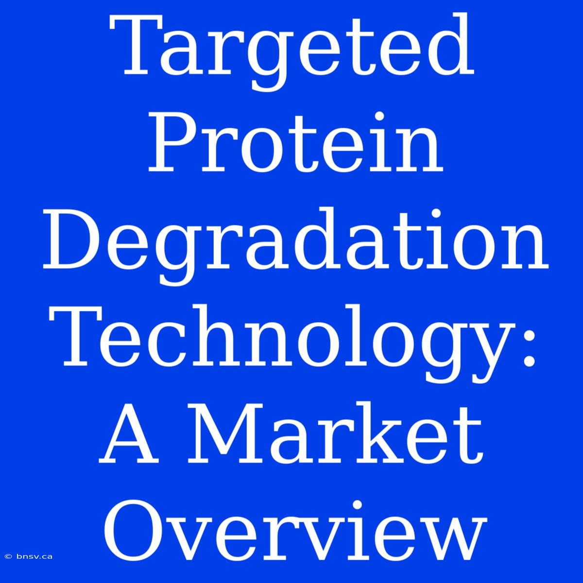 Targeted Protein Degradation Technology: A Market Overview