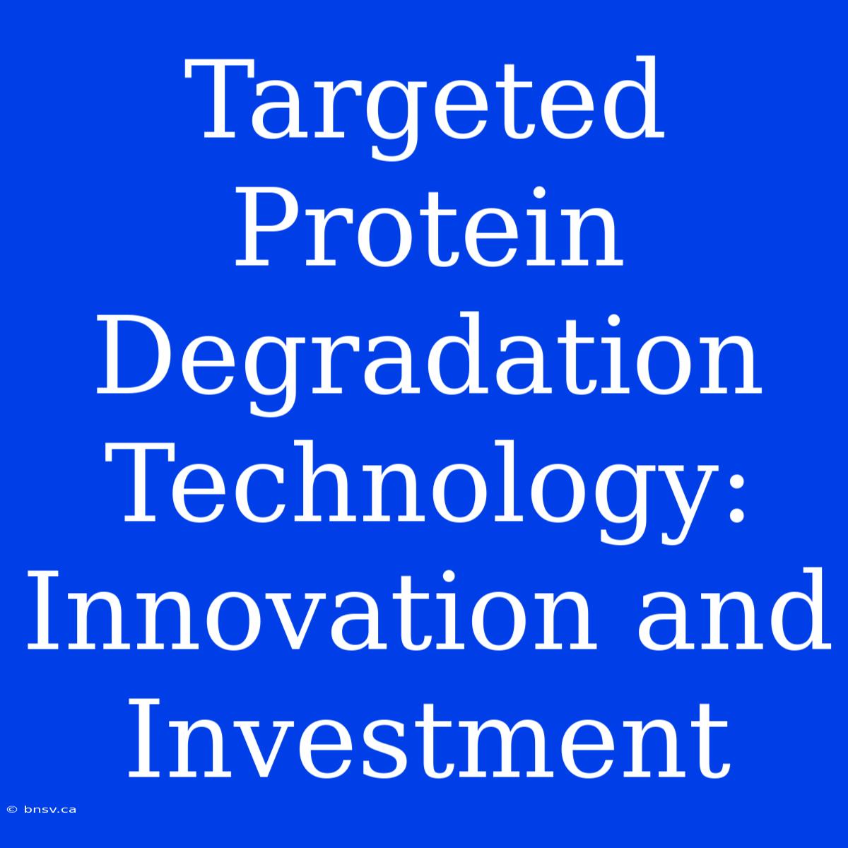 Targeted Protein Degradation Technology: Innovation And Investment