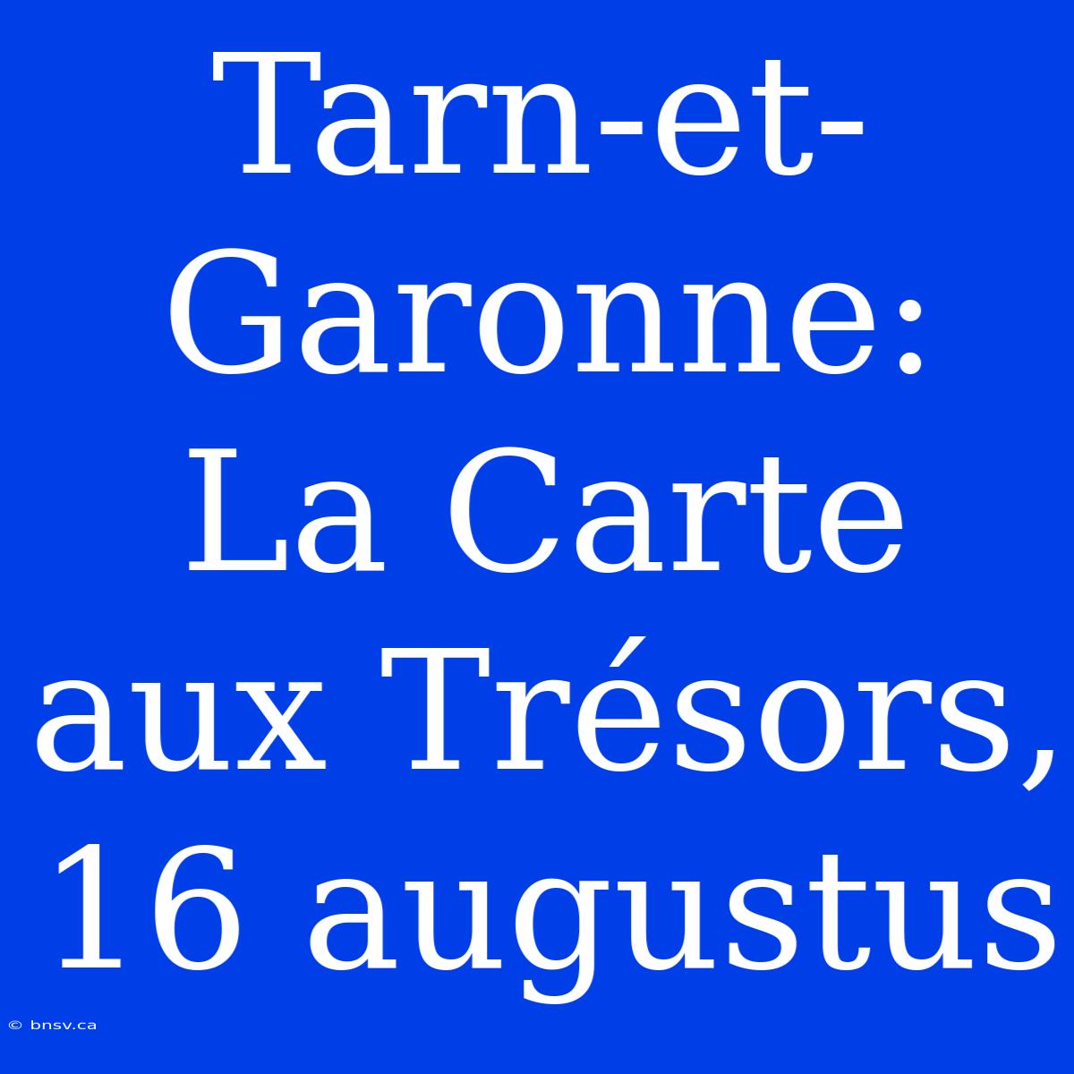 Tarn-et-Garonne: La Carte Aux Trésors, 16 Augustus