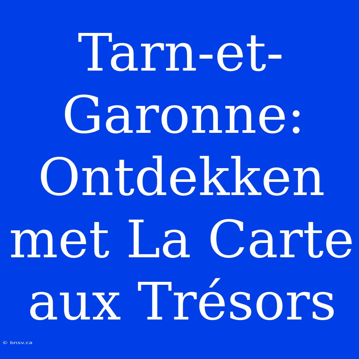 Tarn-et-Garonne: Ontdekken Met La Carte Aux Trésors