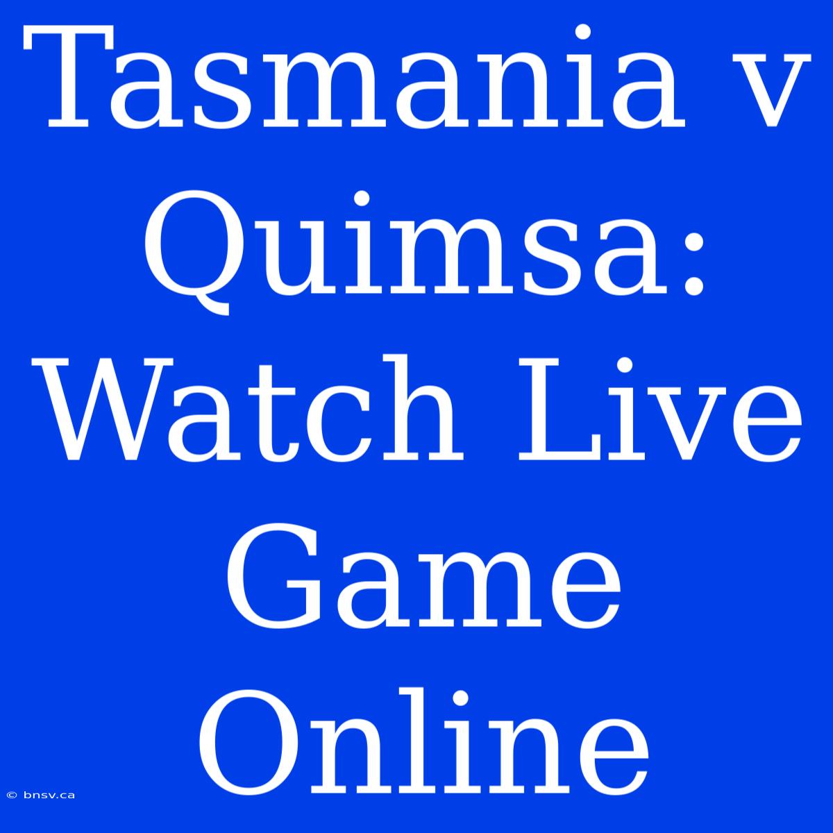 Tasmania V Quimsa: Watch Live Game Online