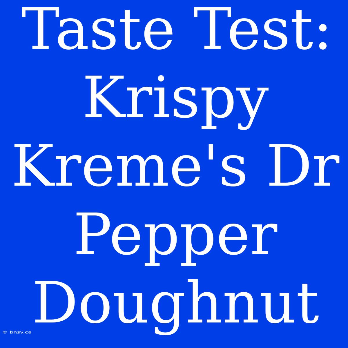 Taste Test: Krispy Kreme's Dr Pepper Doughnut