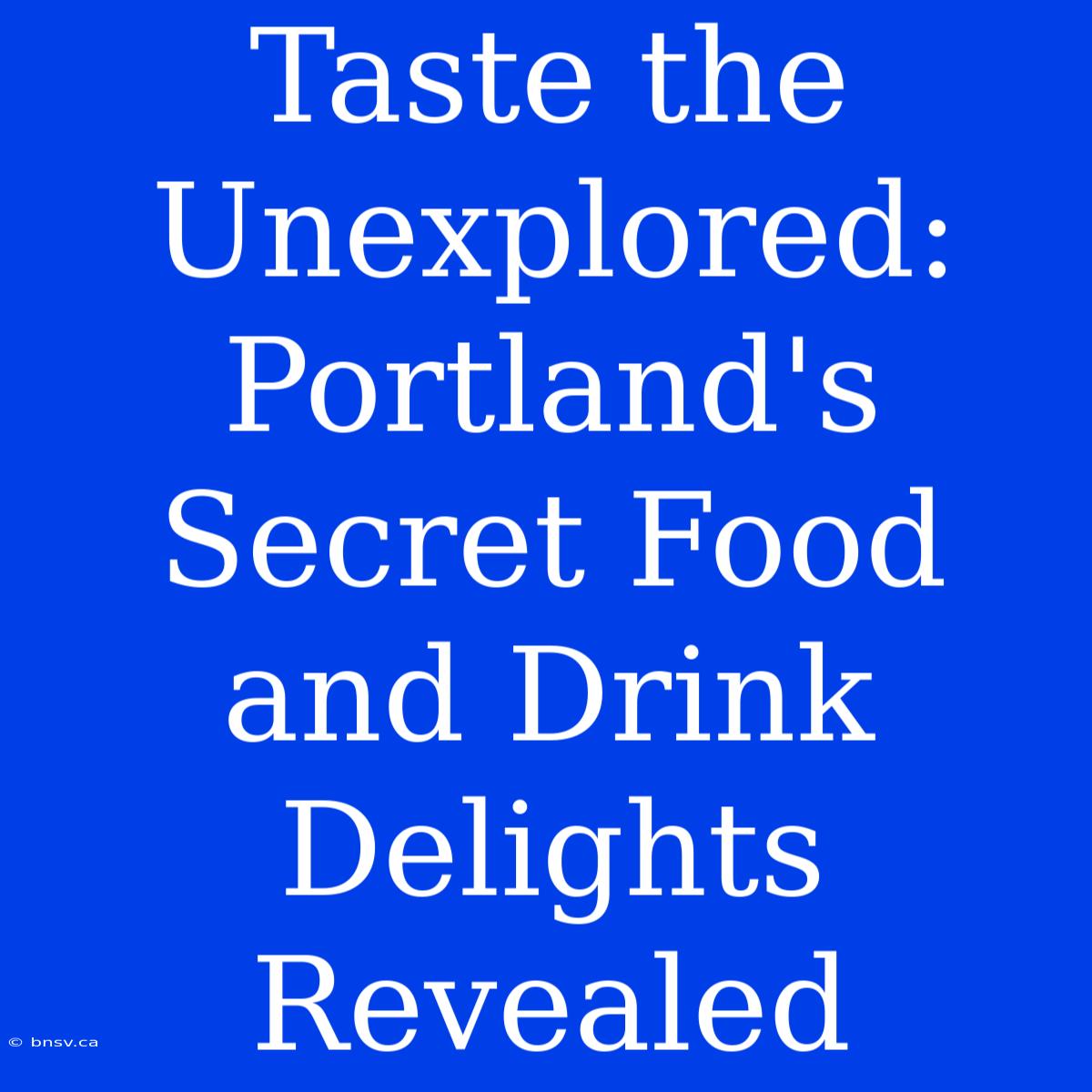 Taste The Unexplored: Portland's Secret Food And Drink Delights Revealed