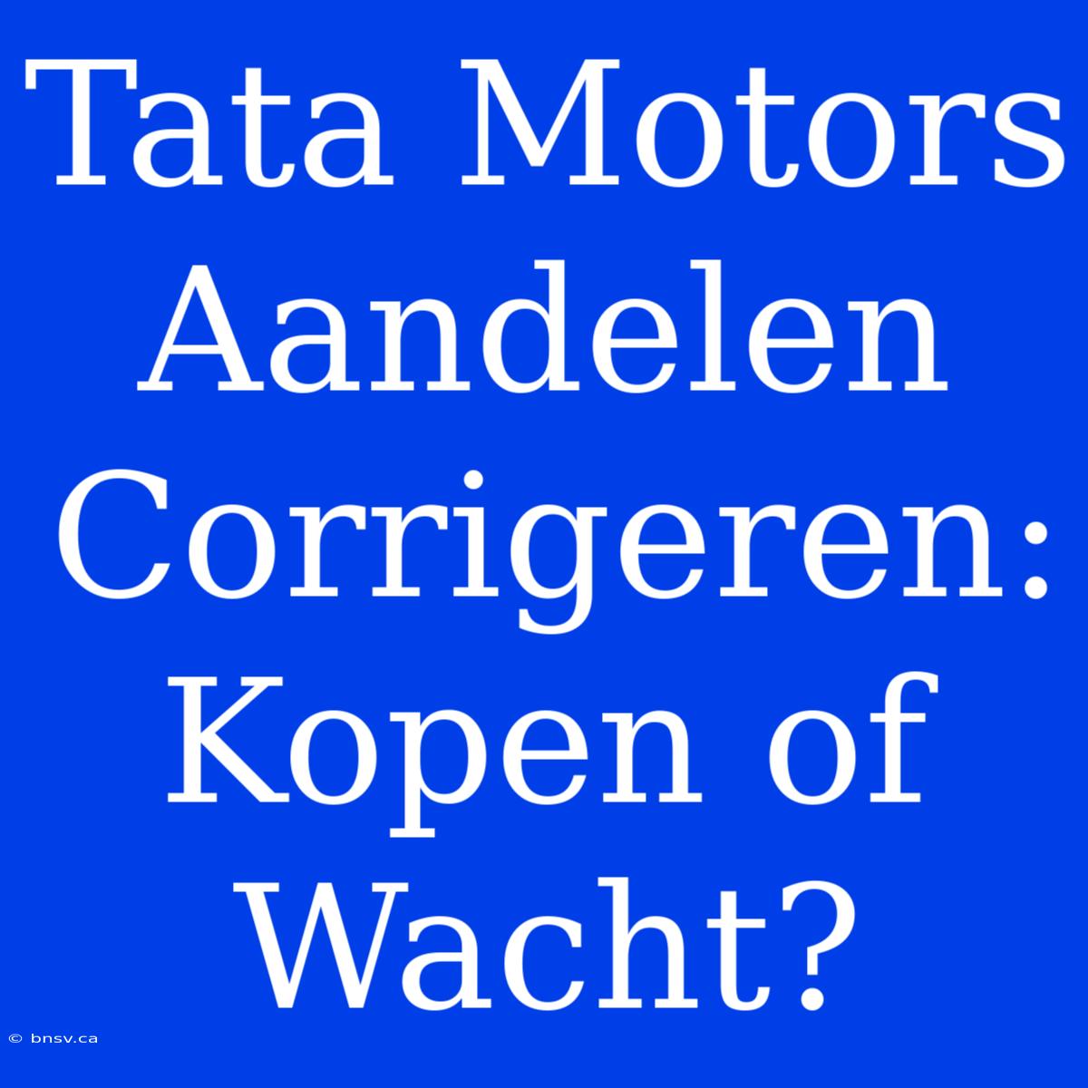 Tata Motors Aandelen Corrigeren: Kopen Of Wacht?