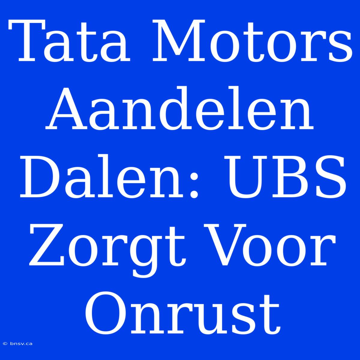 Tata Motors Aandelen Dalen: UBS Zorgt Voor Onrust