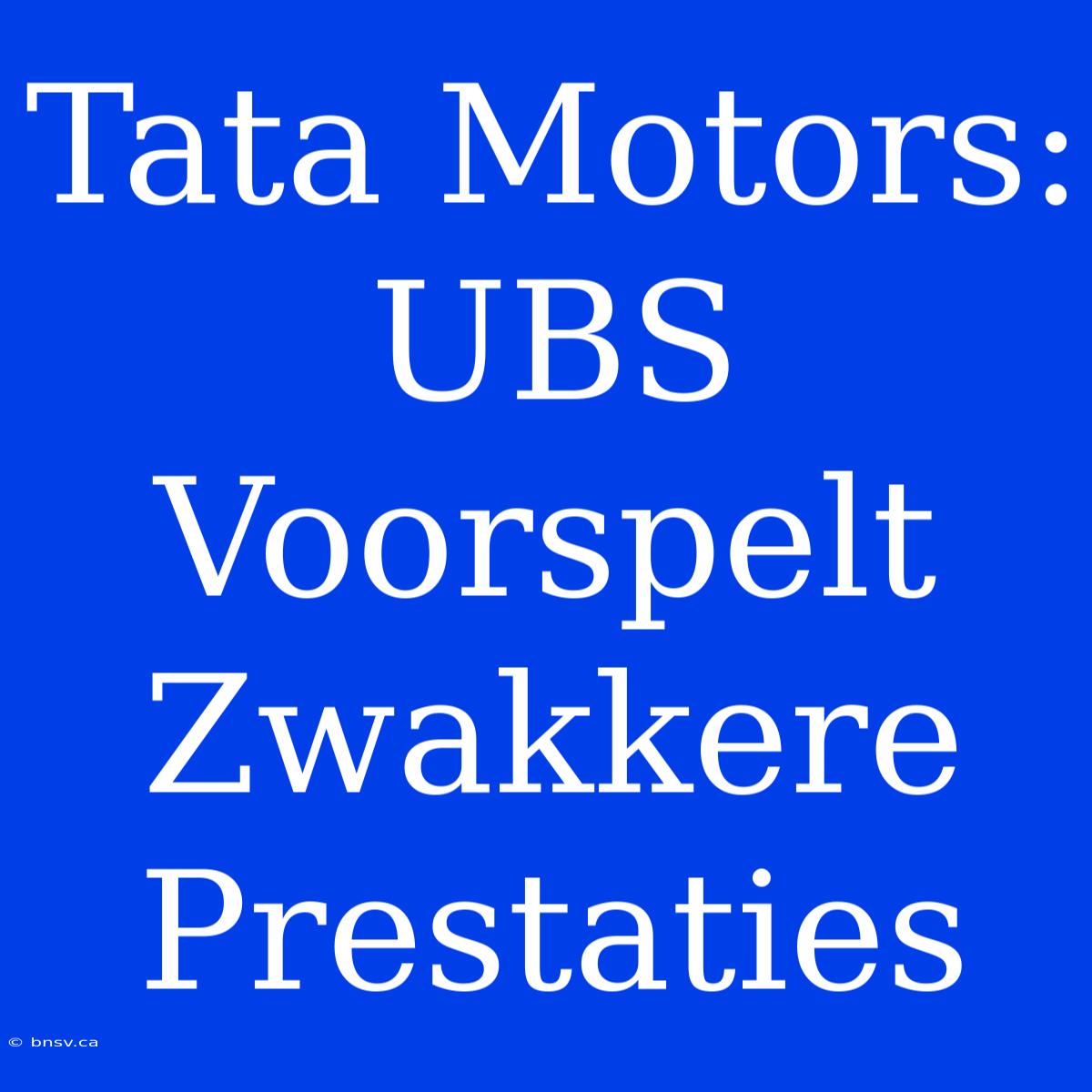 Tata Motors: UBS Voorspelt Zwakkere Prestaties