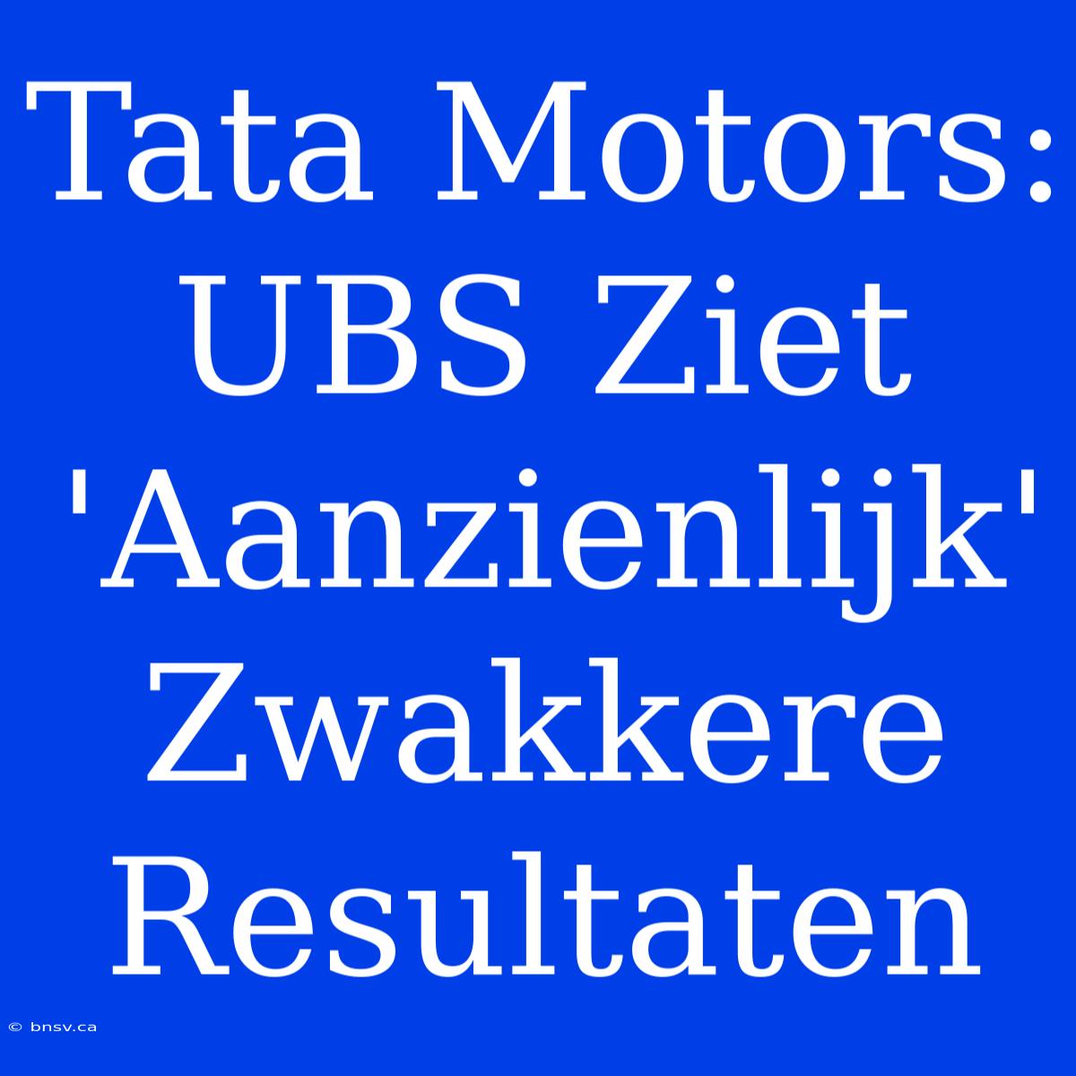 Tata Motors: UBS Ziet 'Aanzienlijk' Zwakkere Resultaten