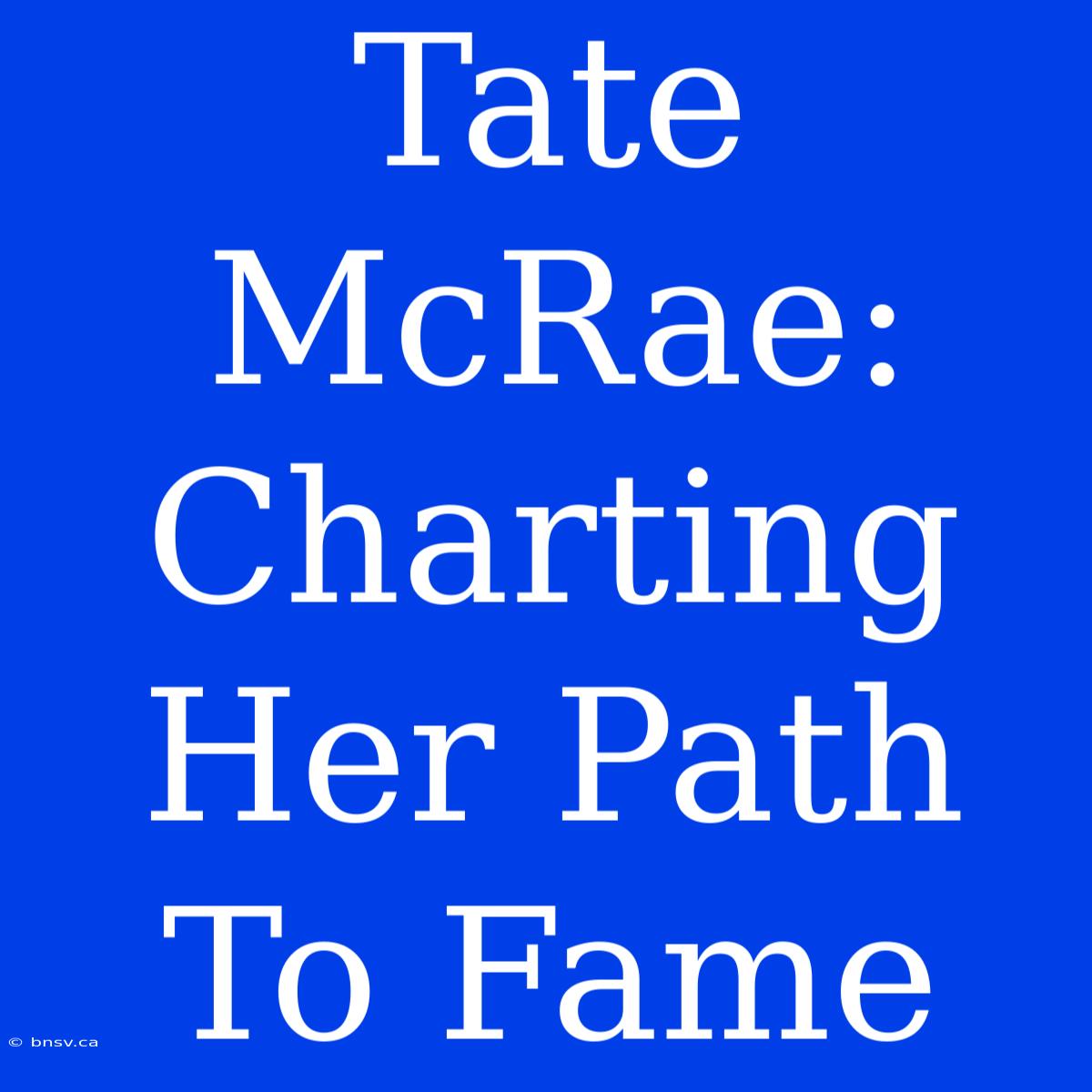 Tate McRae: Charting Her Path To Fame