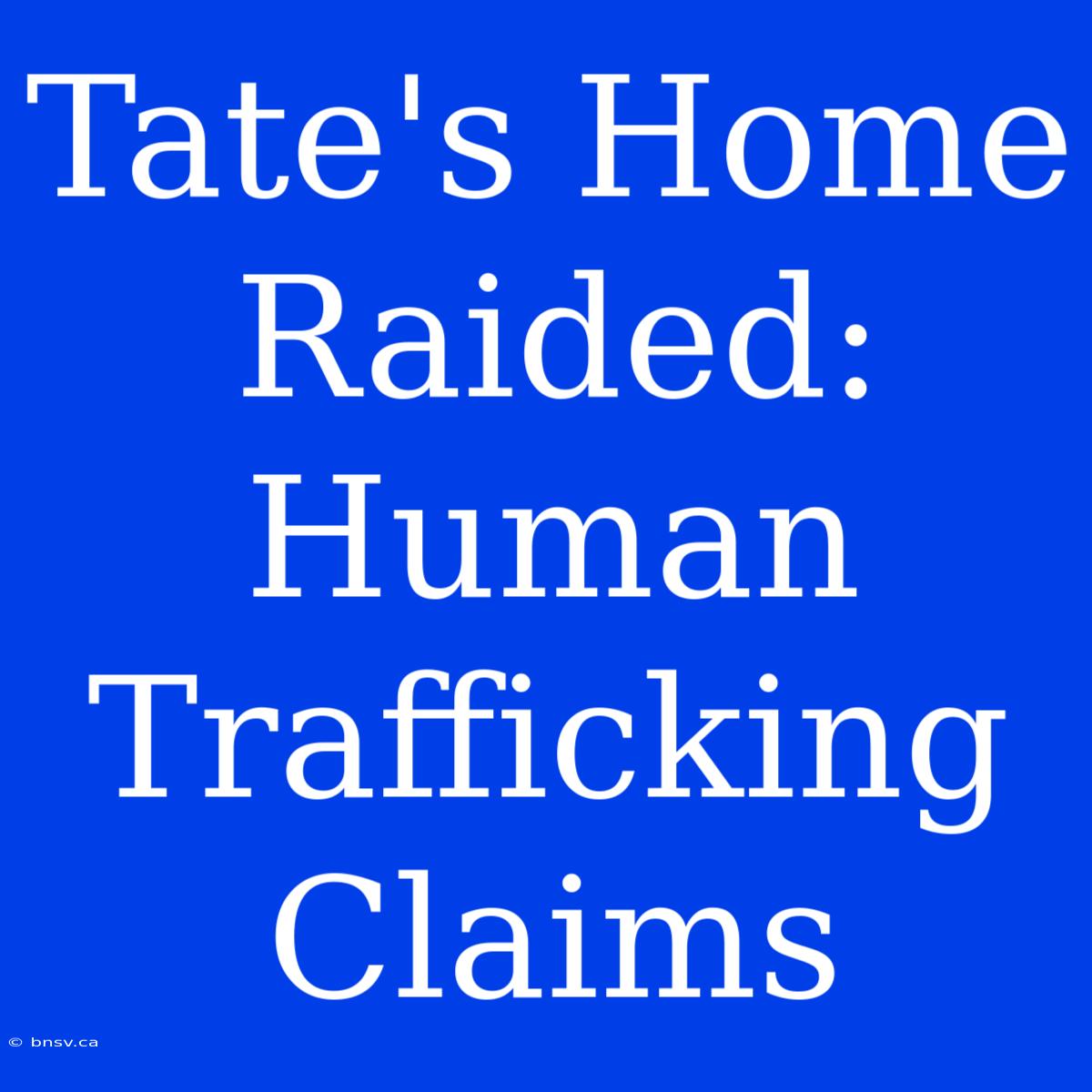 Tate's Home Raided: Human Trafficking Claims