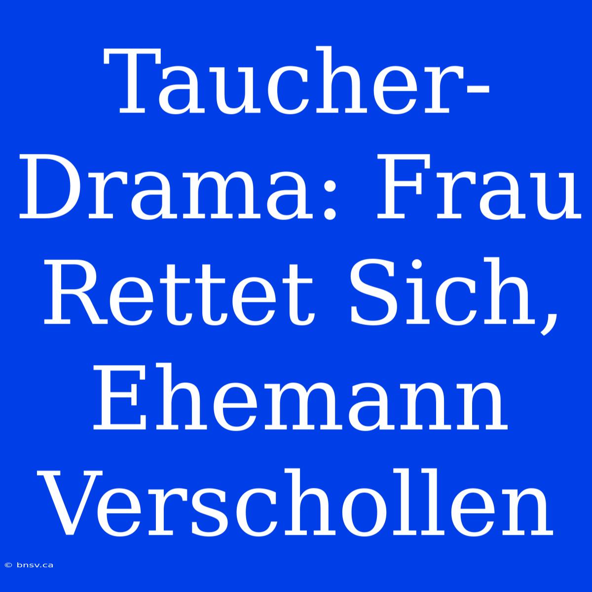 Taucher-Drama: Frau Rettet Sich, Ehemann Verschollen