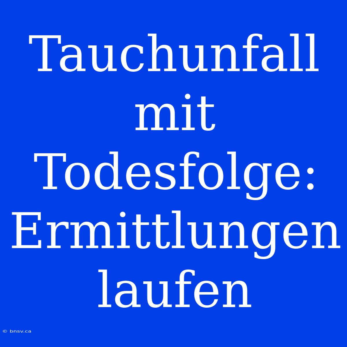 Tauchunfall Mit Todesfolge: Ermittlungen Laufen