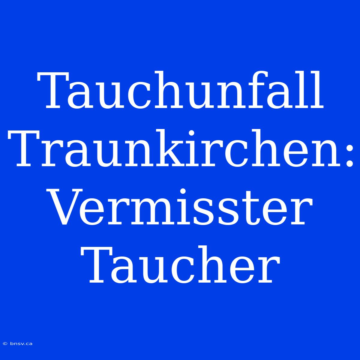 Tauchunfall Traunkirchen: Vermisster Taucher