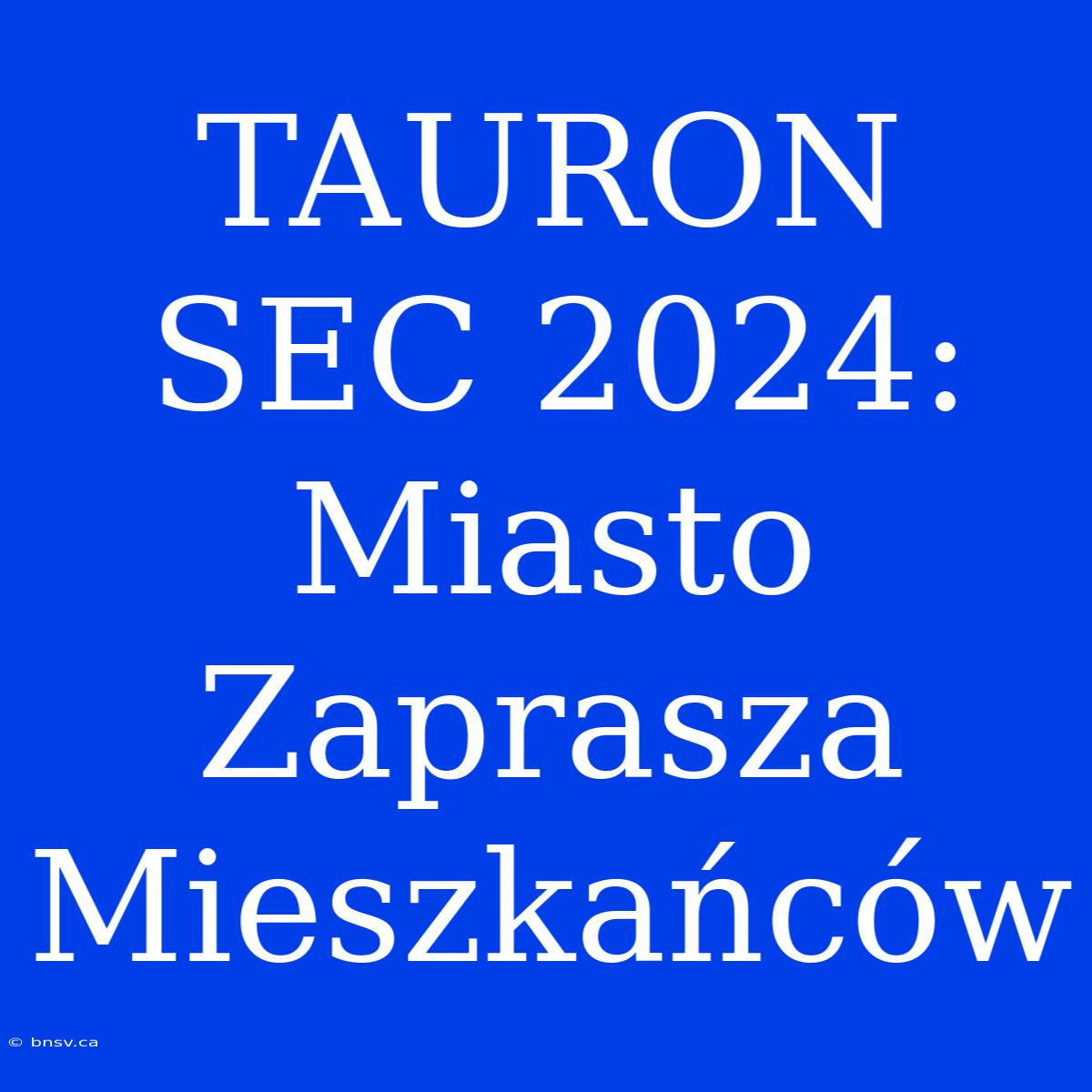 TAURON SEC 2024:  Miasto Zaprasza Mieszkańców