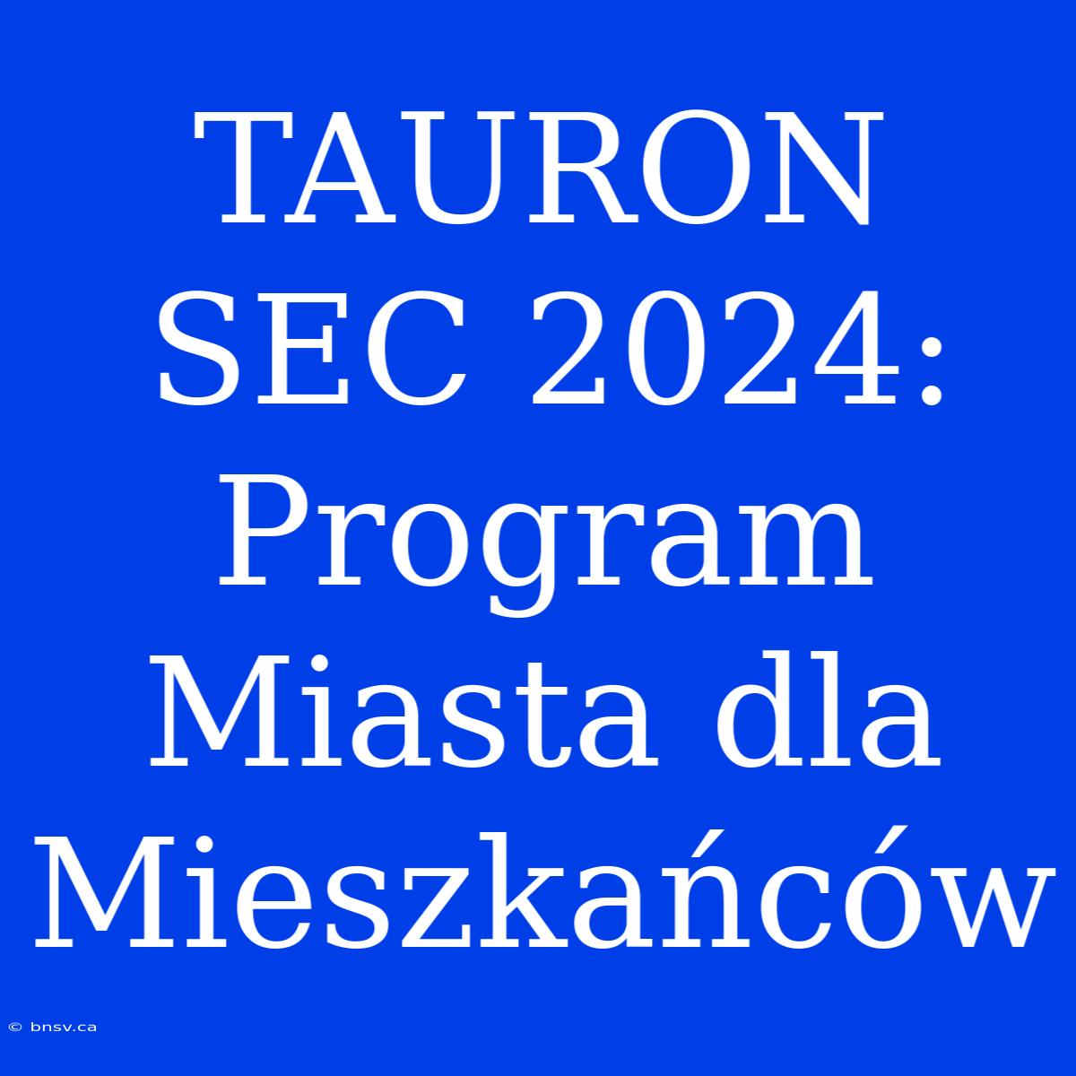 TAURON SEC 2024: Program Miasta Dla Mieszkańców