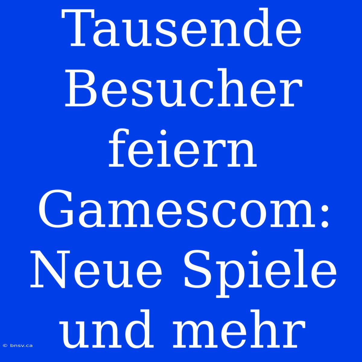 Tausende Besucher Feiern Gamescom: Neue Spiele Und Mehr