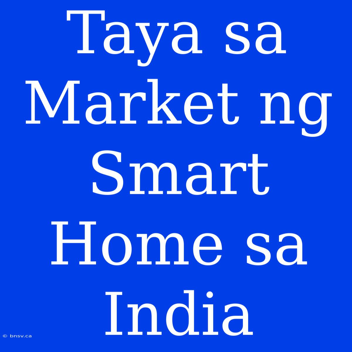 Taya Sa Market Ng Smart Home Sa India