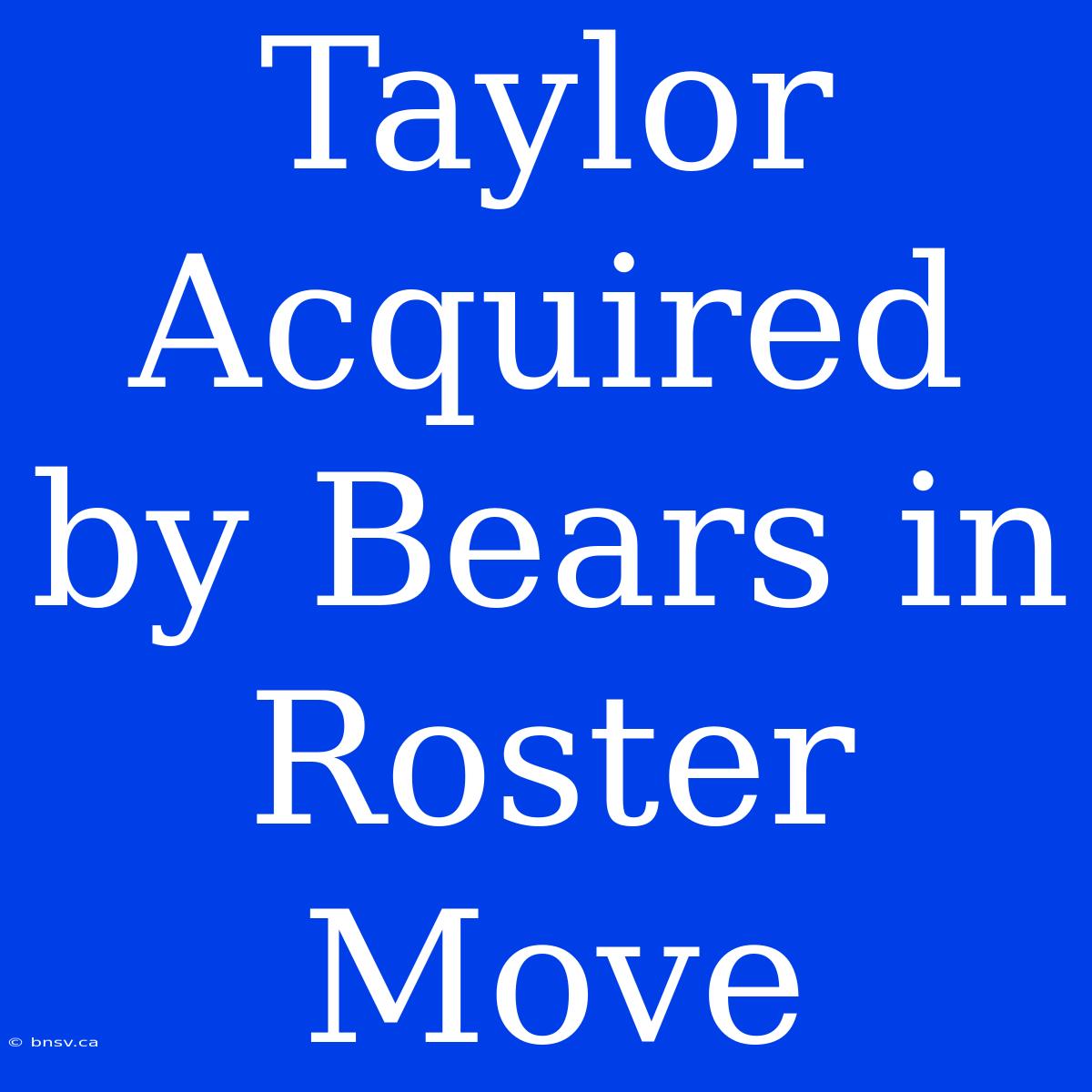 Taylor Acquired By Bears In Roster Move