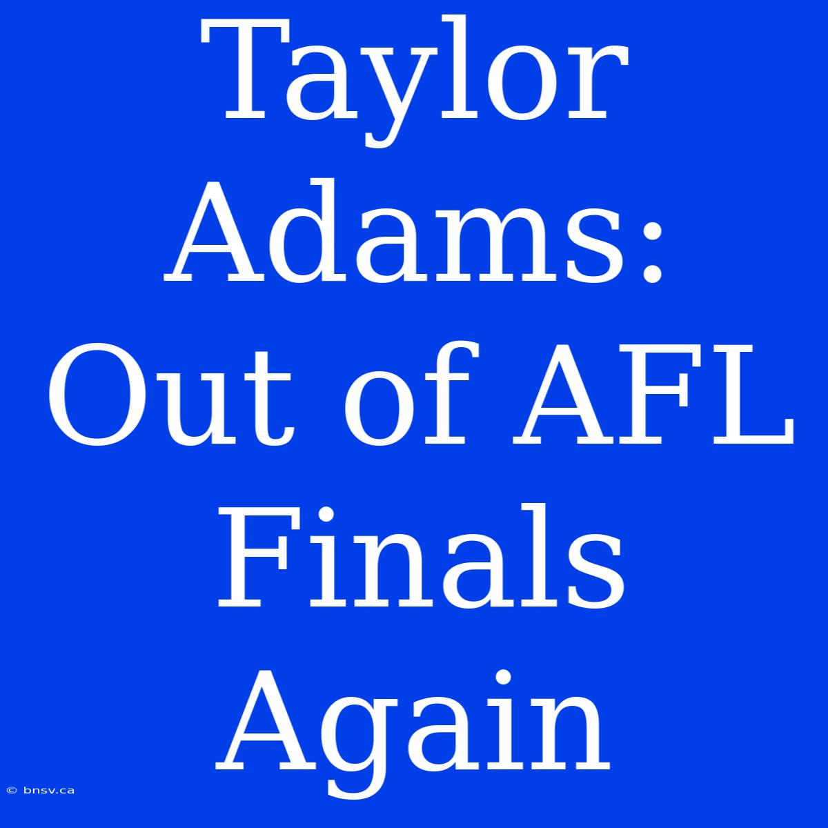 Taylor Adams: Out Of AFL Finals Again