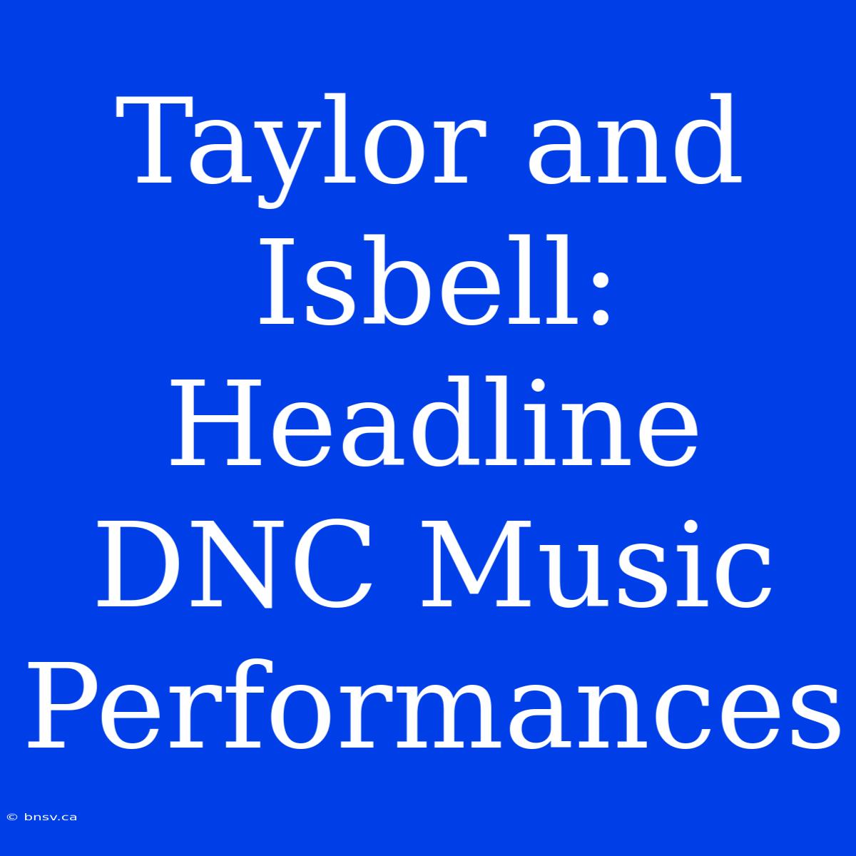 Taylor And Isbell: Headline DNC Music Performances