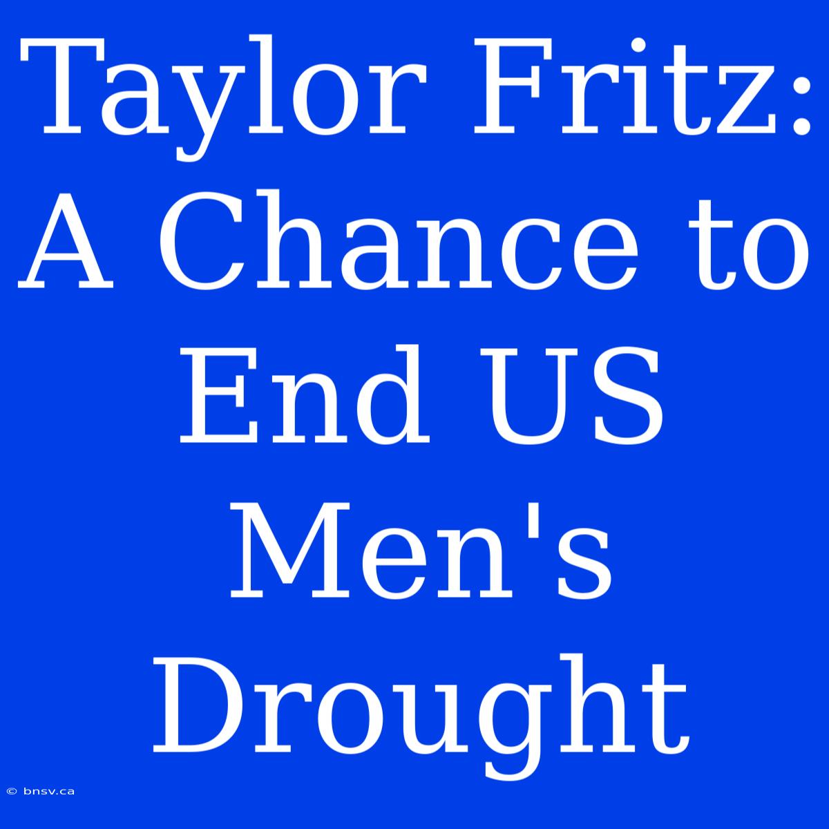 Taylor Fritz: A Chance To End US Men's Drought