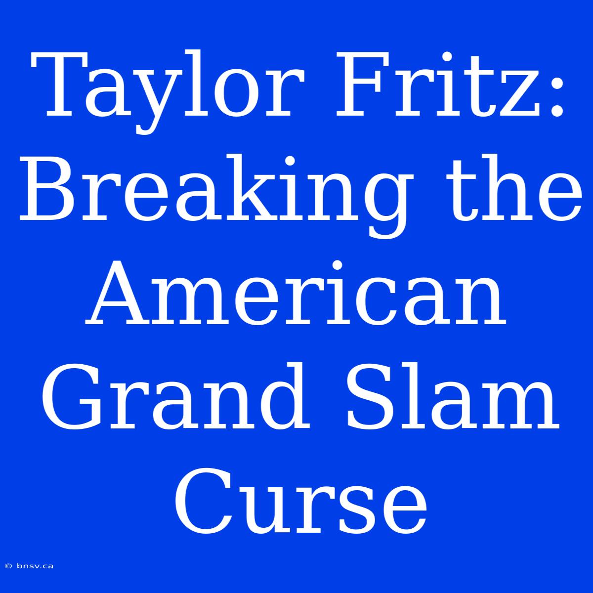 Taylor Fritz: Breaking The American Grand Slam Curse