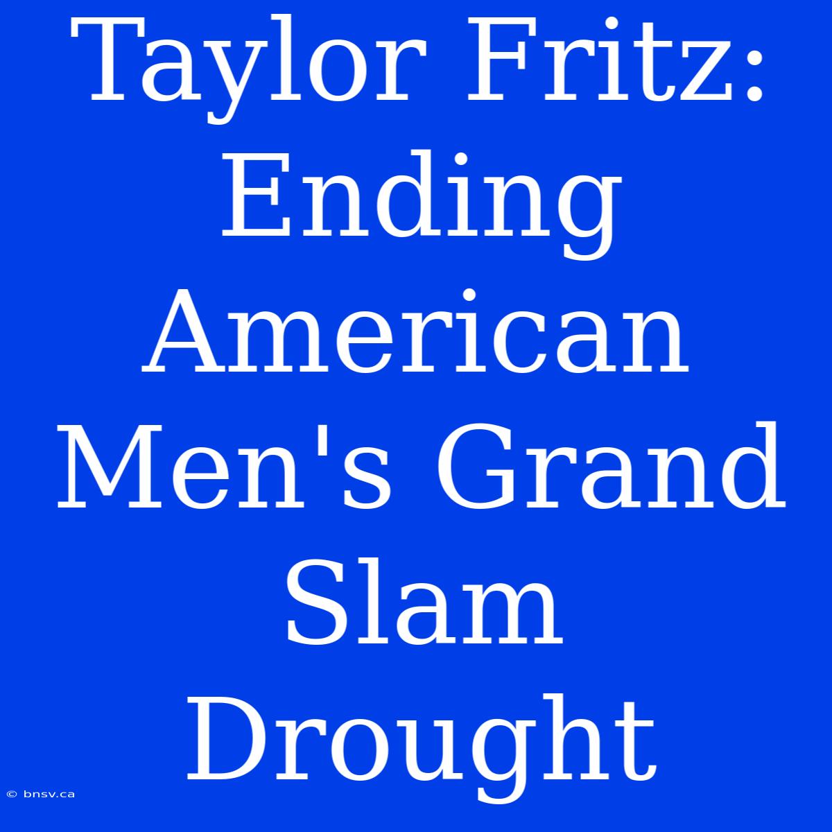 Taylor Fritz: Ending American Men's Grand Slam Drought