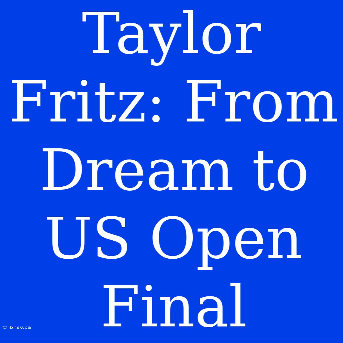 Taylor Fritz: From Dream To US Open Final