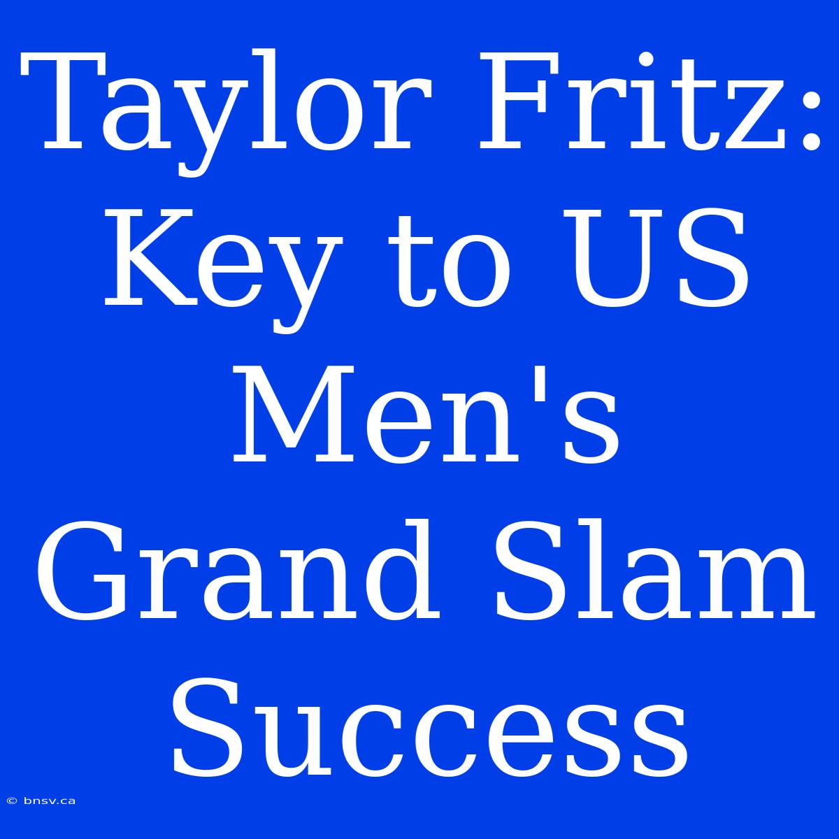 Taylor Fritz: Key To US Men's Grand Slam Success