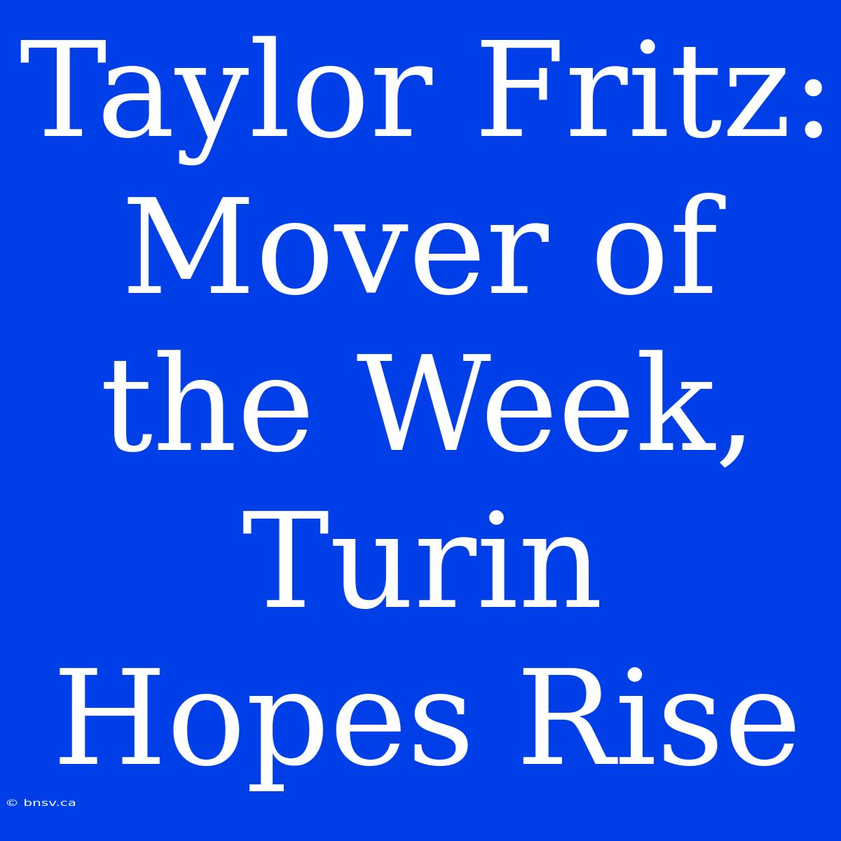 Taylor Fritz: Mover Of The Week, Turin Hopes Rise